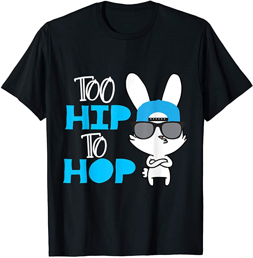 Too Hip To Hop Easter Rabbit Bunny Gifts T-Shirt