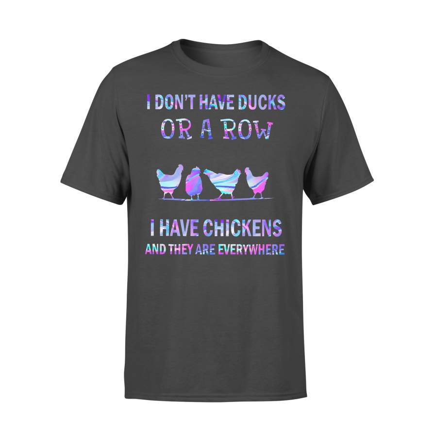 I Don’t Have Ducks Or A Row I Have Chickens And They Are Everywhere T-shirt