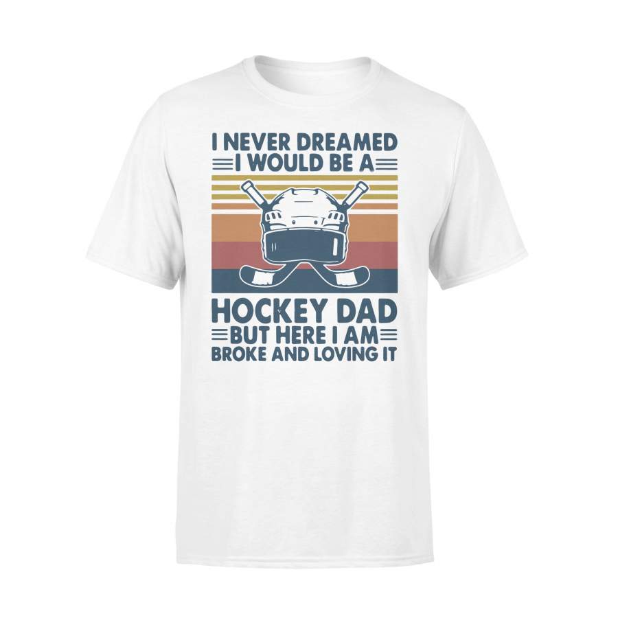 I Never Dreamed I Would Be A Hockey Dad But Here I Am Broke And Loving It Vintage T-shirt