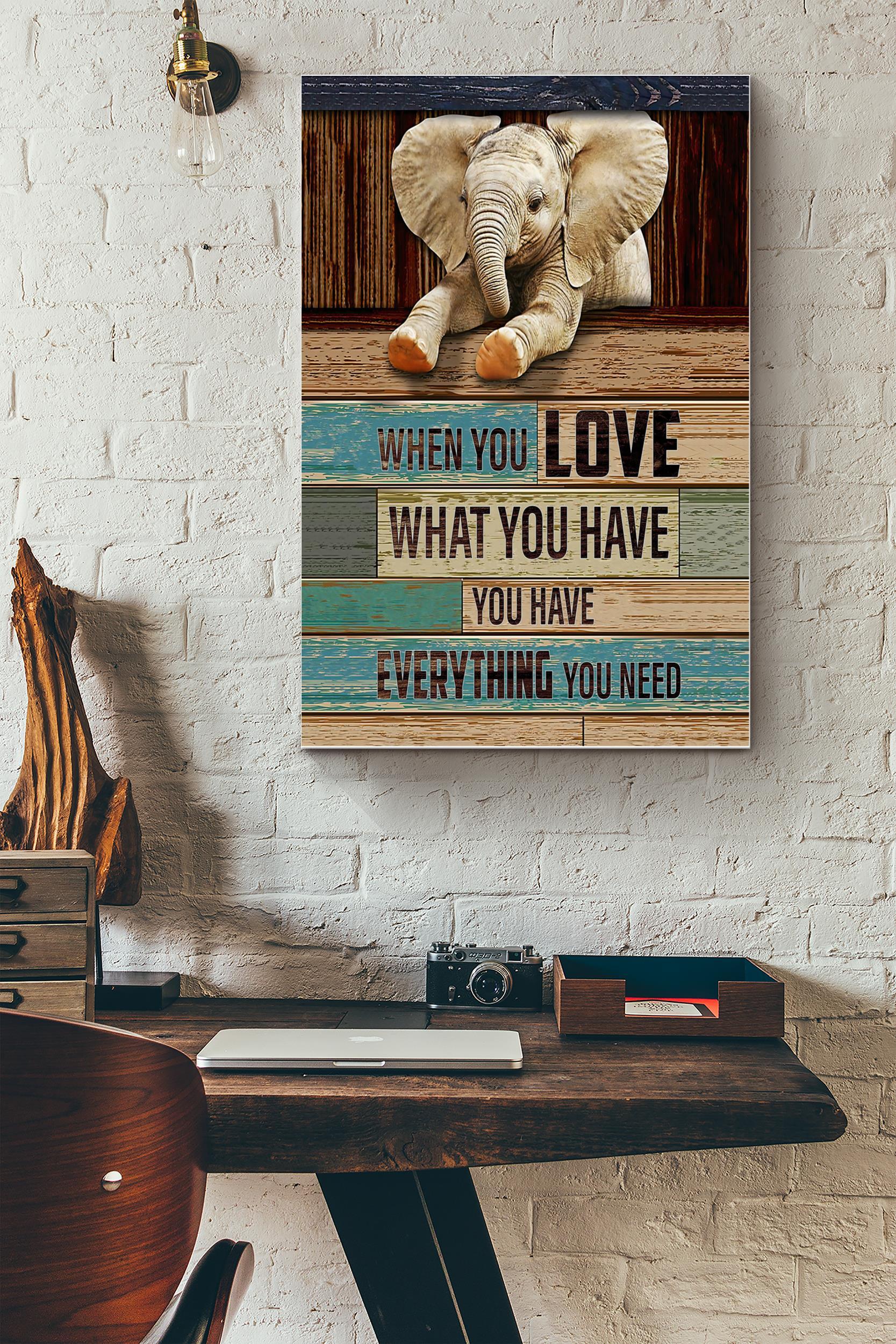 When You Love What You Have You Have Everything You Need Poster – Animal Wall Art – Gift For Elephant Lover, Zoo Decor (Unframed) Poster