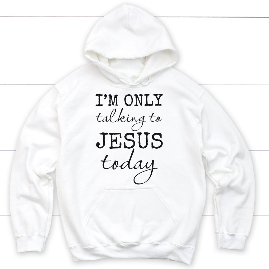 I Am Only Talking To Jesus Today Christian Hoodie | Jesus Hoodie