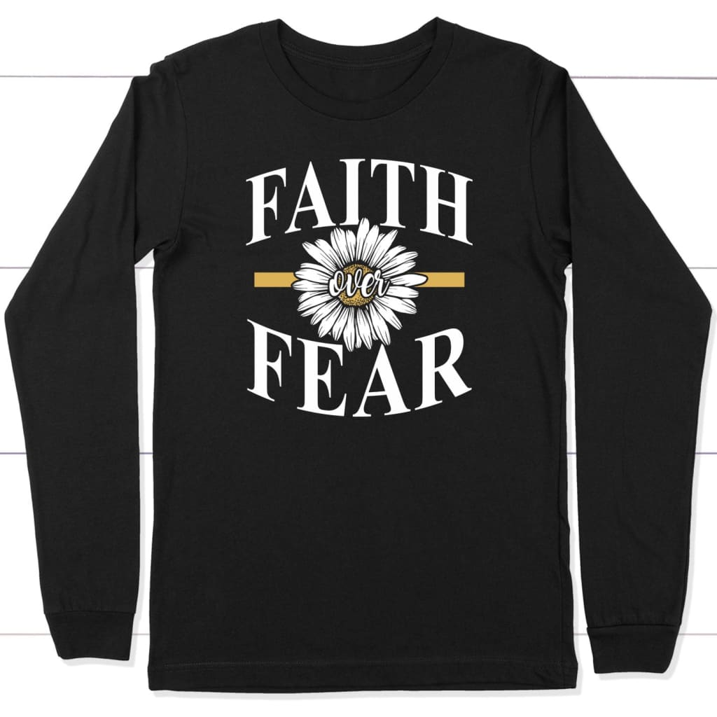 Daisy Flower, Faith Over Fear Long Sleeve Shirt