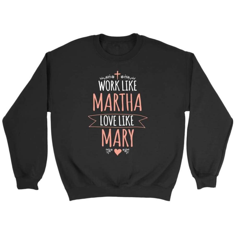 Work like Martha love like Mary sweatshirt | Christian sweatshirt