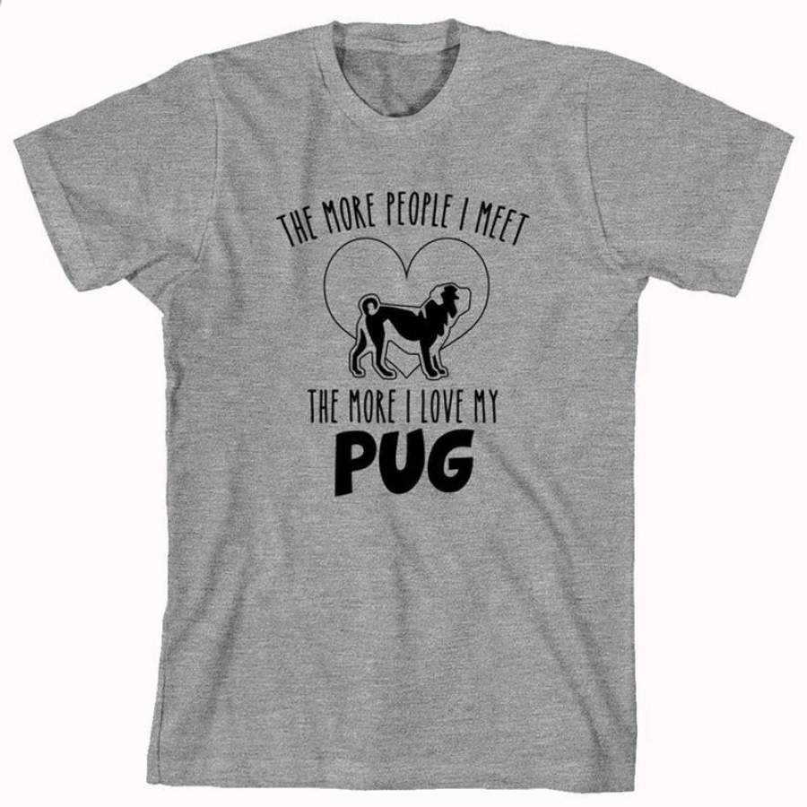 The More People I Meet The More I Love My Pug Shirt – dog shirt, pug lover, gift idea, dog person