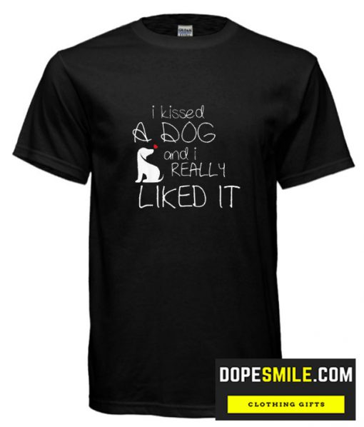 I kissed a dog and I really liked itcool  t shirt