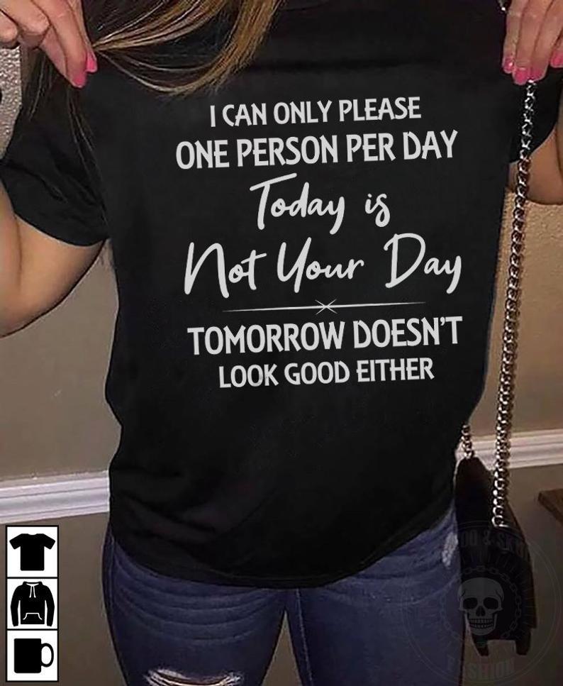 I Can Only Please One Person Per Day Today Is Not Your Day Tomorow Doesn’t Look Good EitherStandard/Premium T-Shirt Hoodie