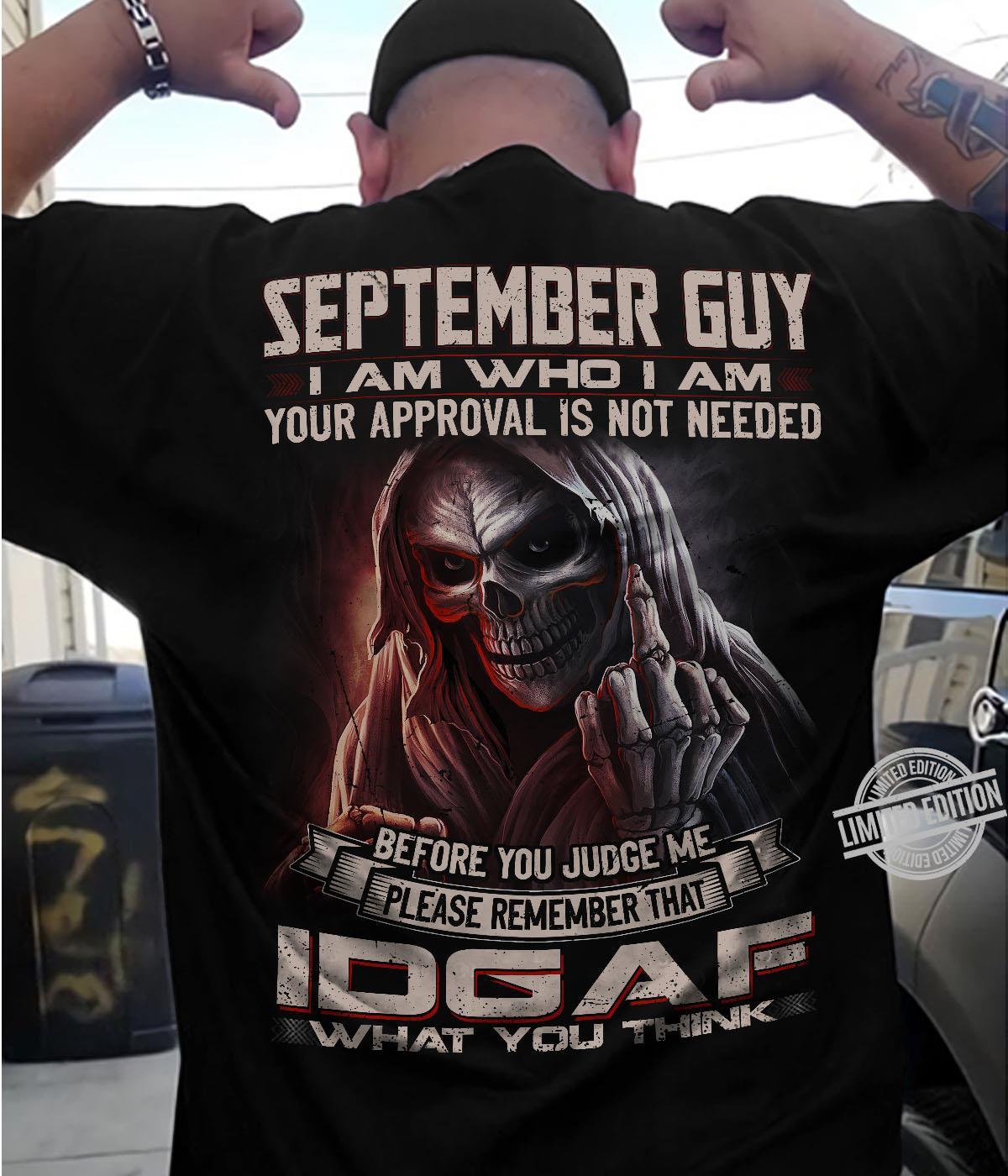 September Guy I Am Who I Am Your Approval Is Not Needed Before You Judge Me Pleas Remember That Idgaf Shirt