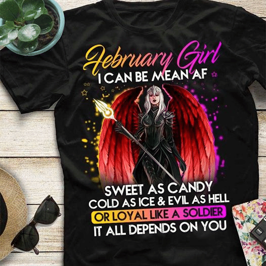 Birthday Gift February Girl I Can Be Mean Af Sweet As Candy Cold As Ice And Evil As Hell Or Loyal Like A Soldier T Shirt Hoodie Sweater  Size S-5Xl