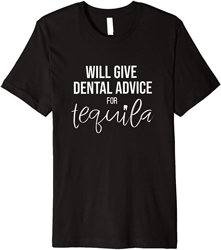 Will give dental advice for tequila funny dentist hygienist Premium T-Shirt