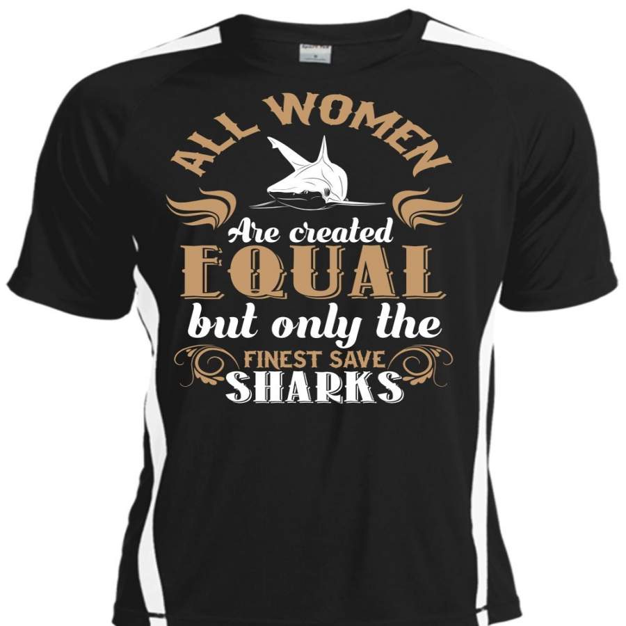 All Women Are Created Equal But Only The Finest Save Sharks T Shirt, Life T Shirt