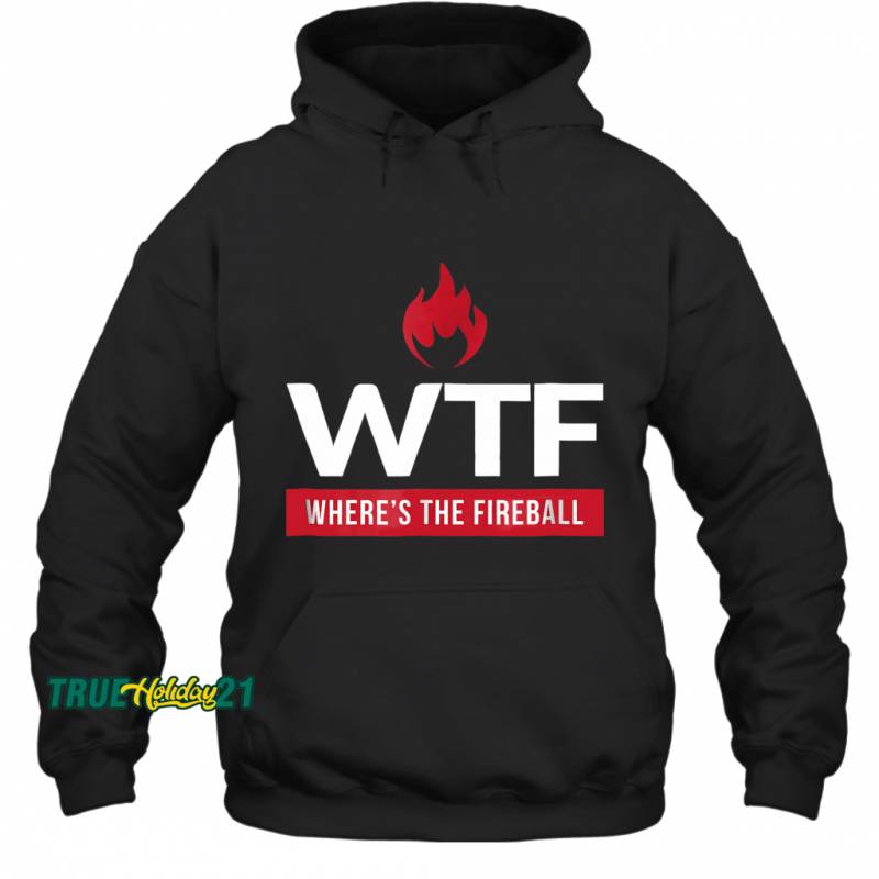 Wtf Where’s The Fireball Party Drinking Funny Hoodie