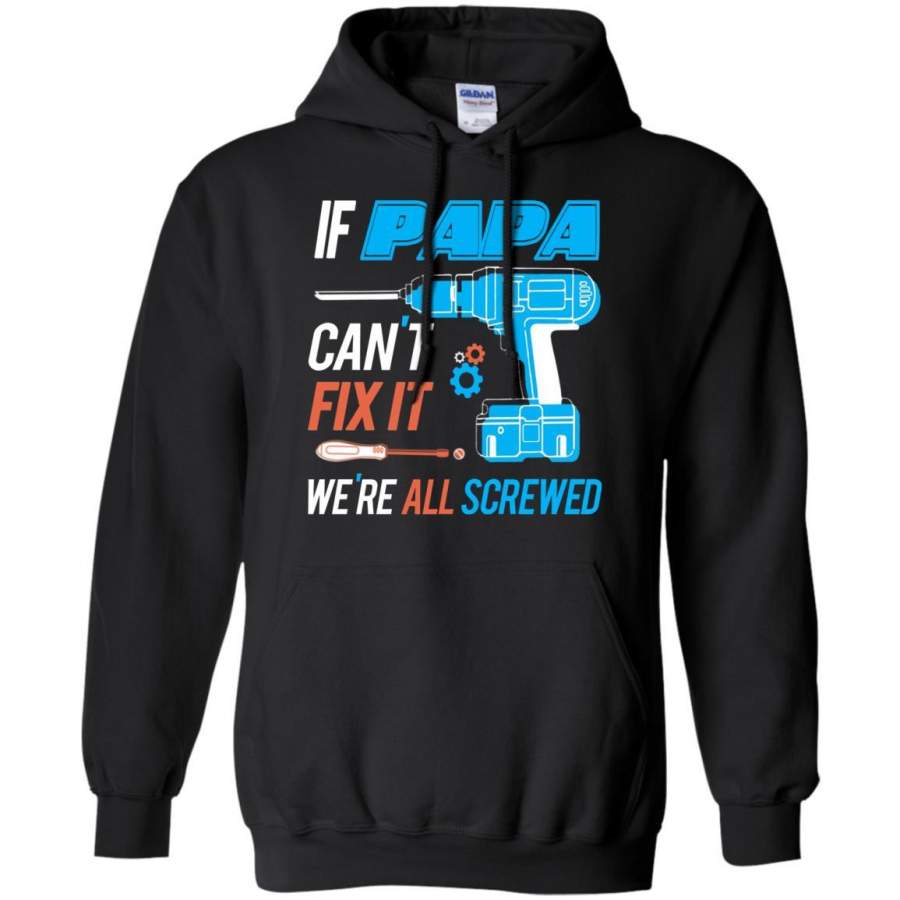 If Papa Cant Fix It Were All Screwed Pullover Hoodie 8 oz