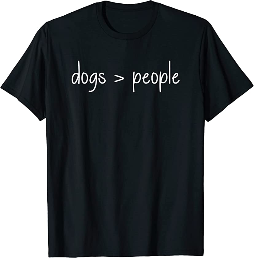 Dogs Are Greater Than People Animal Lover Puppy Dog Lover T-Shirt