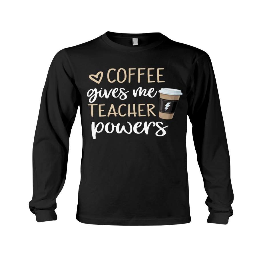 Coffee Gives Me Teacher Powers Custom Design Unisex Long Sleeve