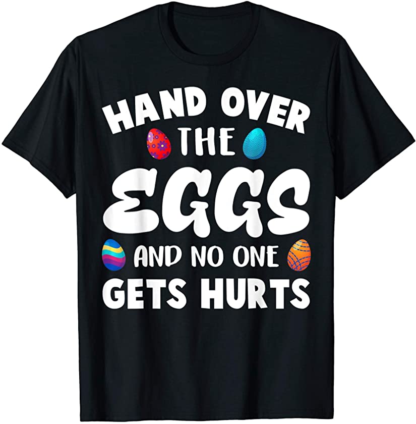 Hand Over The Eggs And No One Gets Hurts Funny Easter Day T-Shirt