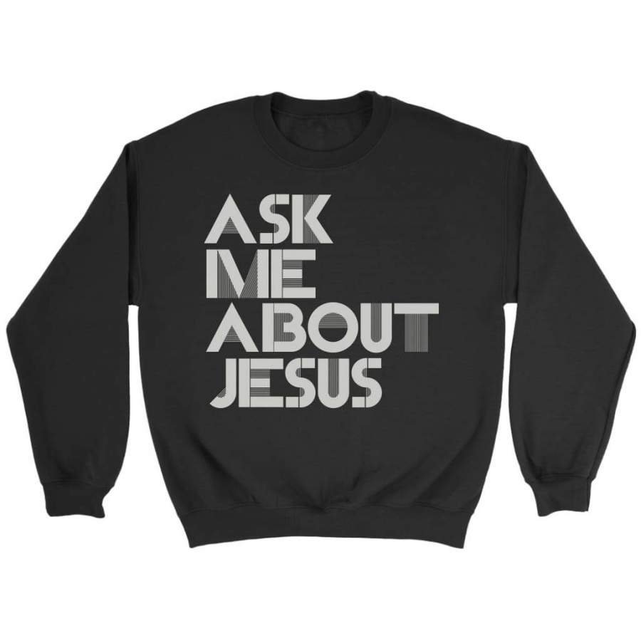 Ask me about Jesus sweatshirt | Faith sweatshirt