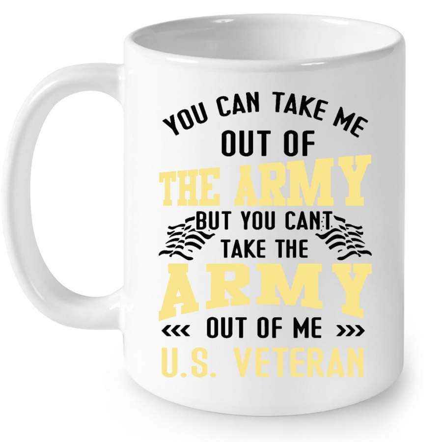 You Can Take Me Out Of The Army But You Cant Take The Army Out Of Me US Veteran – Full-Wrap Coffee White Mug