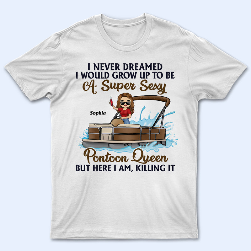 Never Dreamed I’D Grow Up To Be A Super Sexy Pontoon Queen – Personalized Custom T Shirt