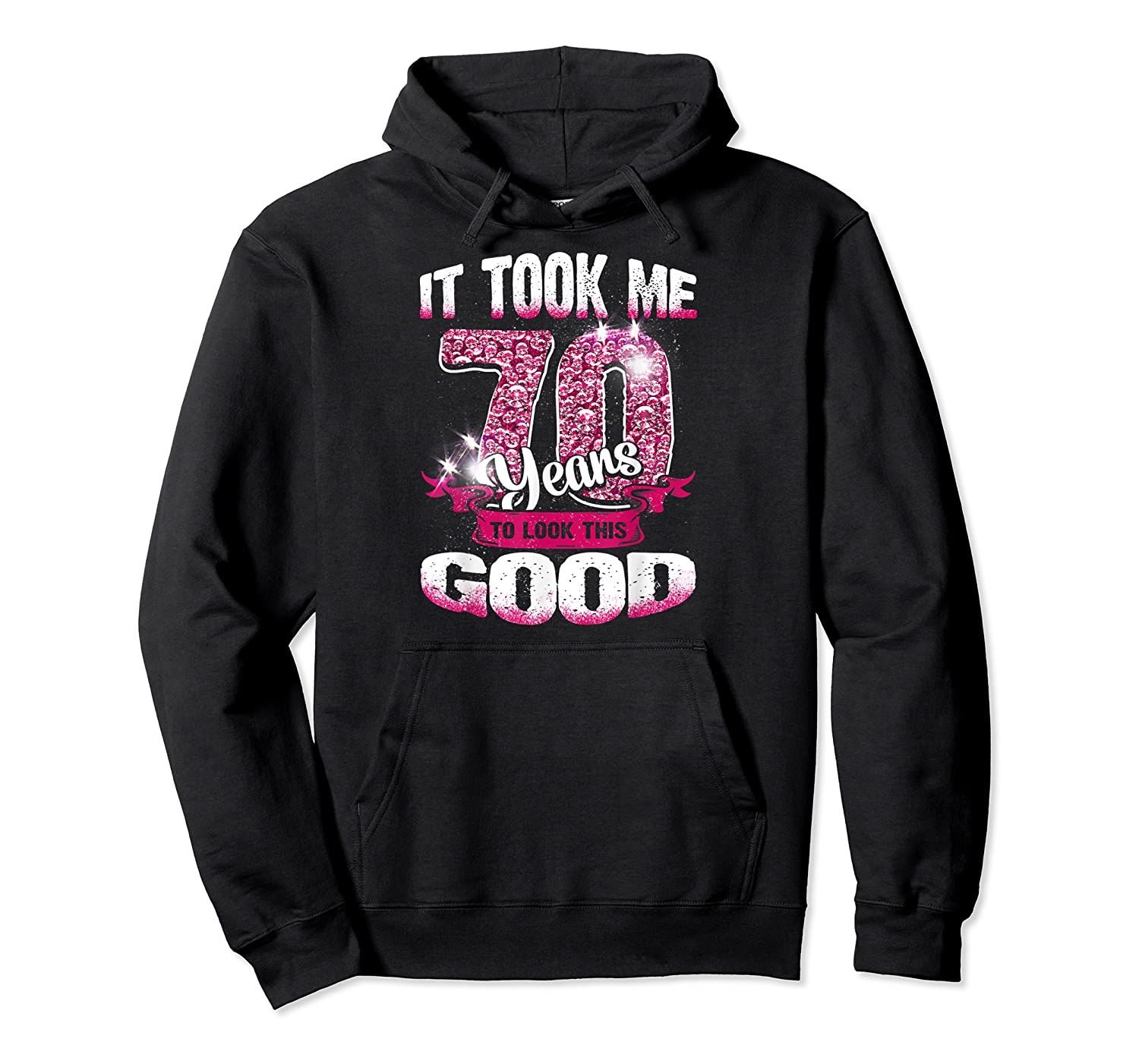 70th Birthday It Took Me 70 Years To Look This Good Pullover Hoodie, T-Shirt, Sweatshirt