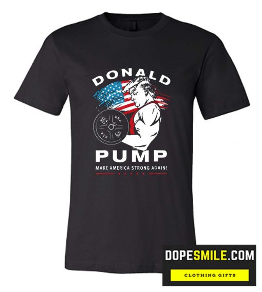 Donald Pump Make America Strong Again 4th Of July cool T Shirt