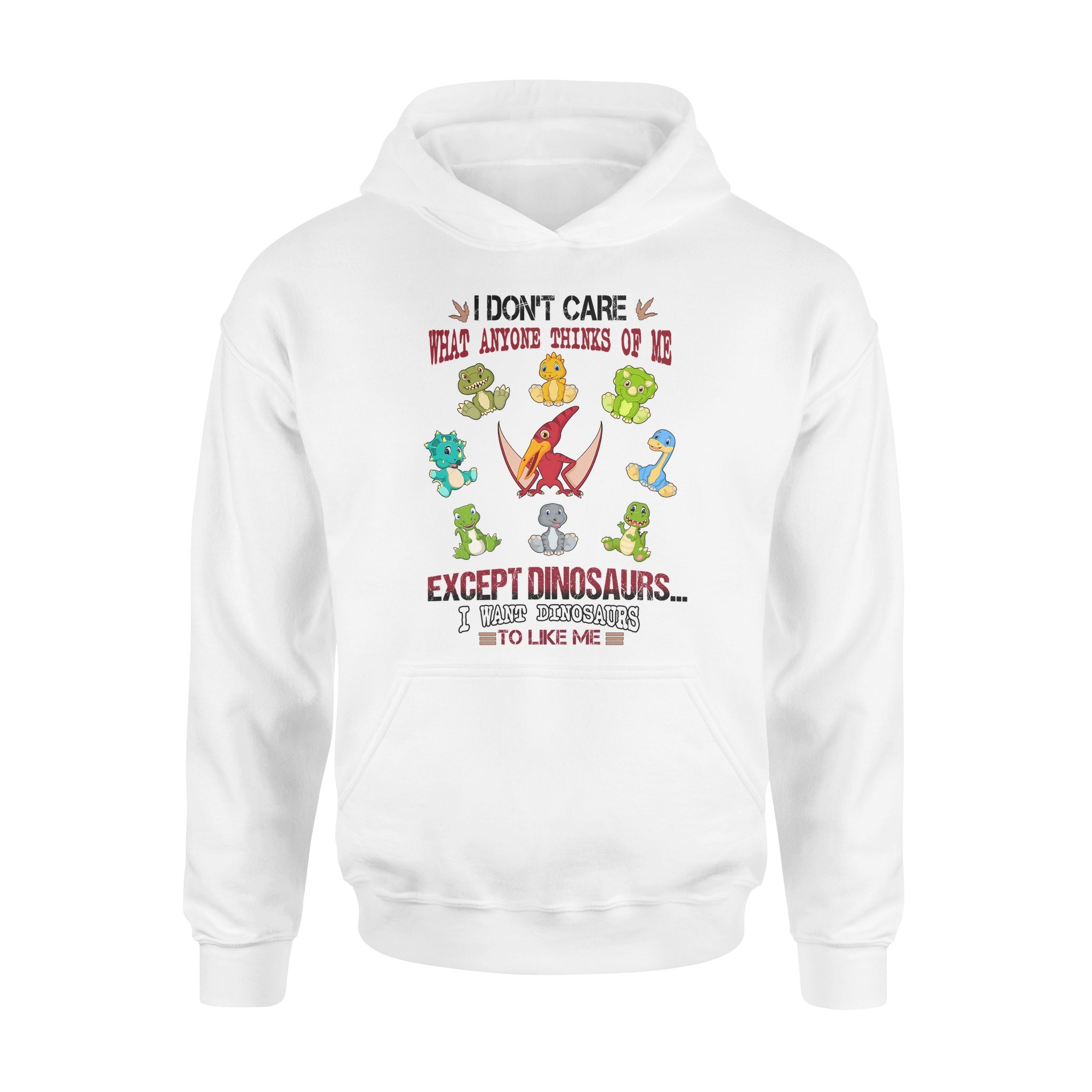 Awesome Family Gift For Dinosaur Lovers – Dinosaurs – I Don’t Care What Anyone Thinks Of Me Except Dinosaurs… I Want Dinosaurs To Like Me Hoodie