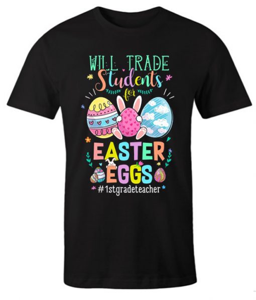 Will Trade Students For Easter Eggs 1st Grade Teacher Cute T Shirt