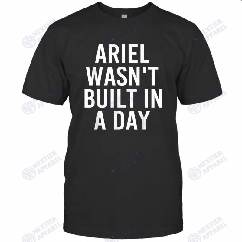 ARIEL WASN’T BUILT IN A DAY Funny Birthday Name Gift Idea T-shirt