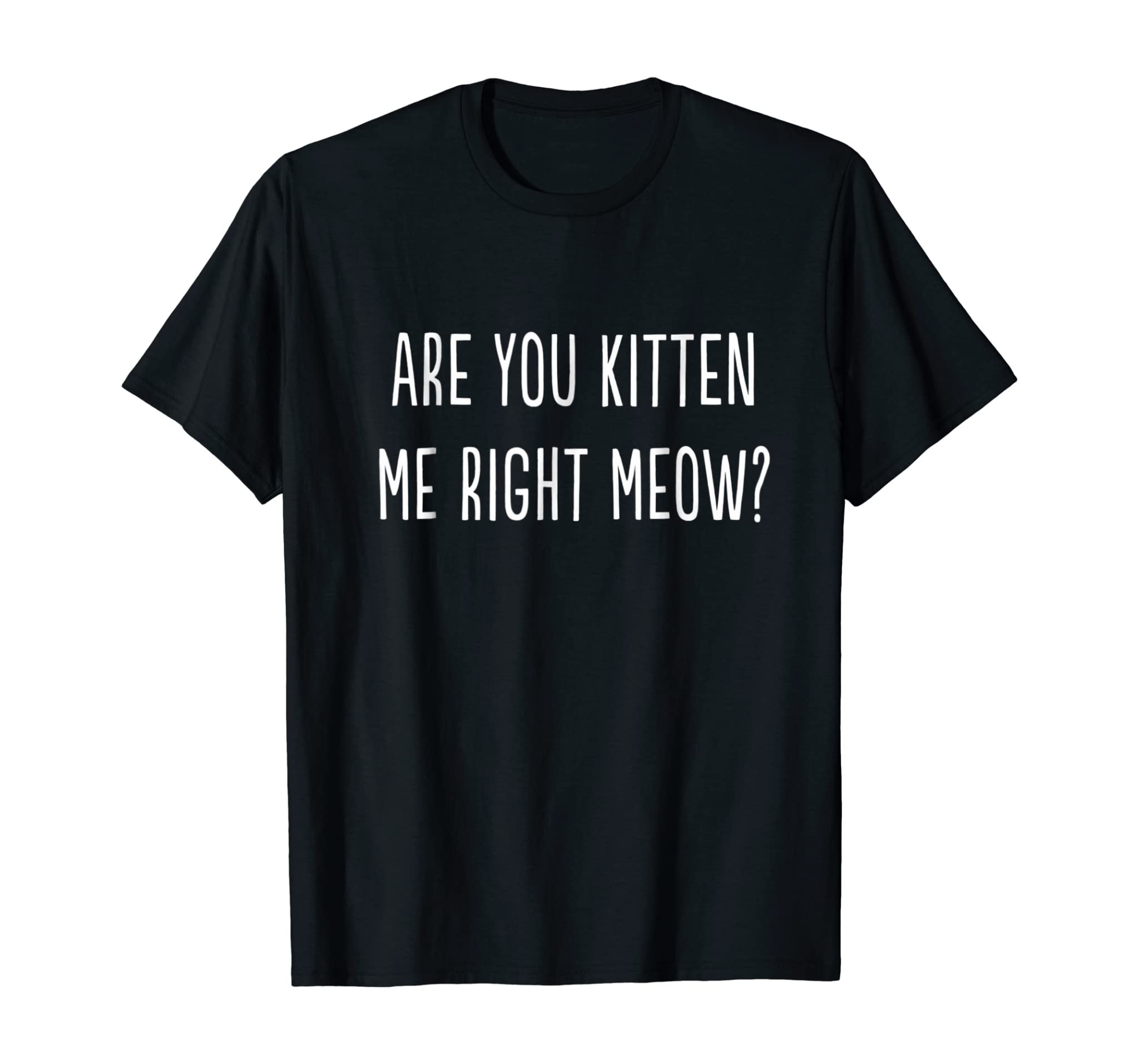 Are You Kitten Me Right Meow Funny Sayings Cats T-shirt