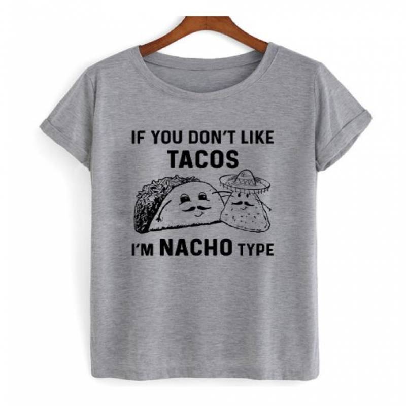 If You Don’t Like Tacos Im Nacho Type T Shirt