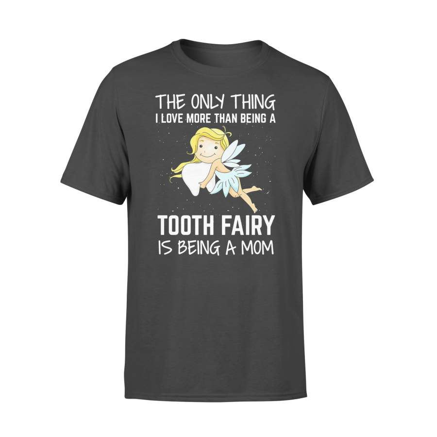 The Only Thing I Love More Than Being A Tooth Fairy Is Being A Mom T-shirt