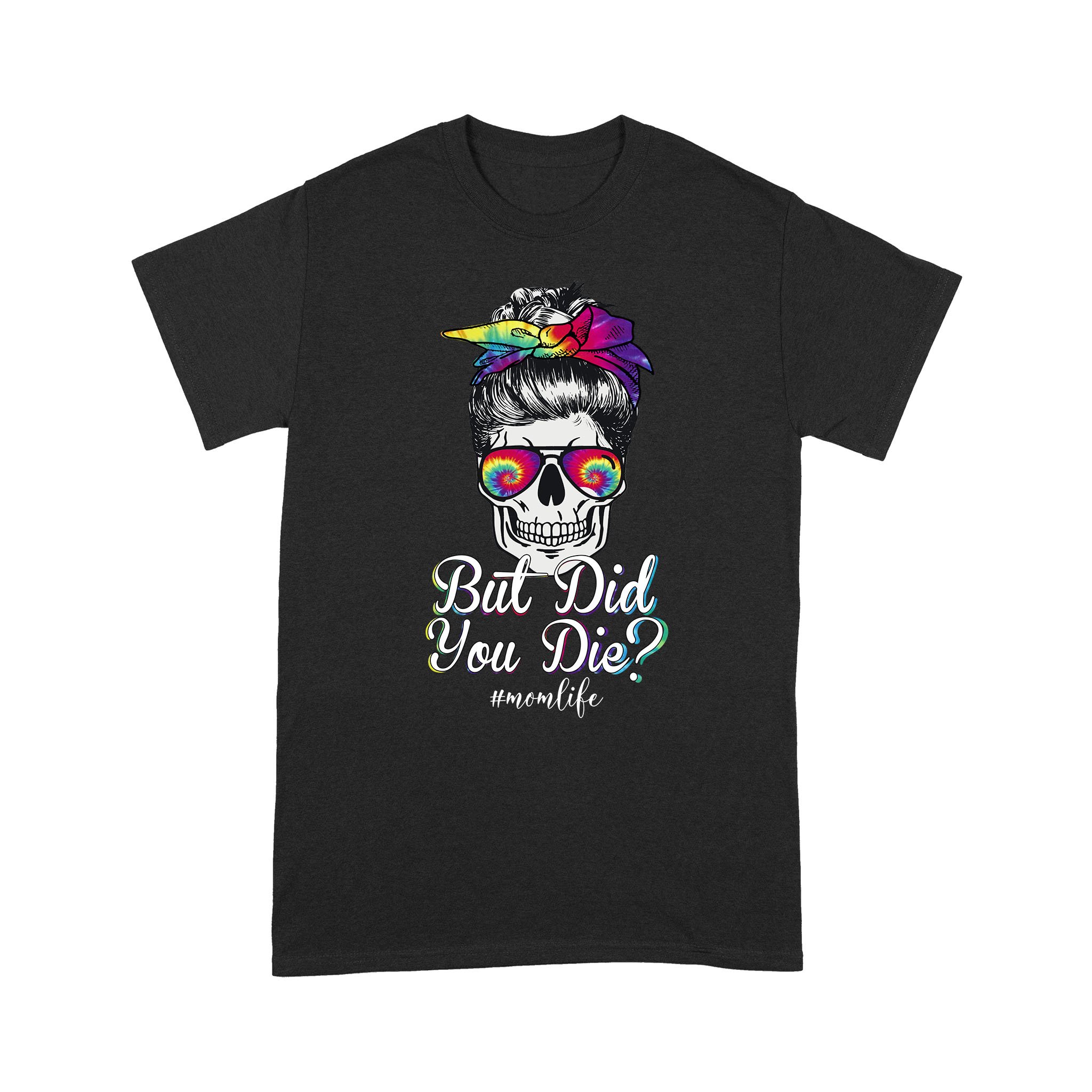 But Did You Die Mom Life Mom Skull With Glasses Funny Mother’s Day Shirt Gift For Mom – Standard T-shirt