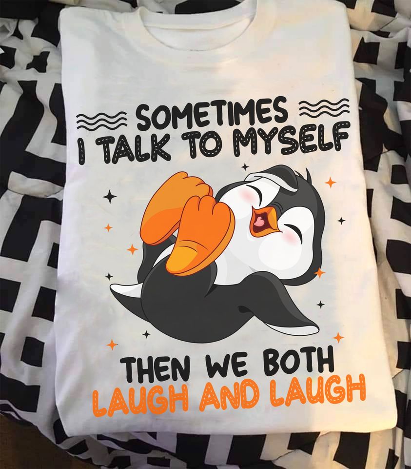 Funny Penguin Sometimes I Talk To Myself Then We Both Laugh And Laugh Gift Standard/Premium T-Shirt