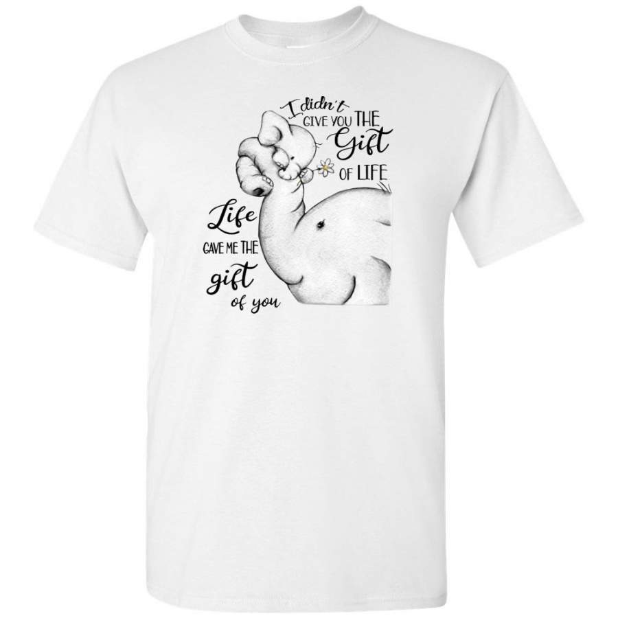 I didn’t give you the gift of life, life gave me the gift of you elephant mom Tee shirt