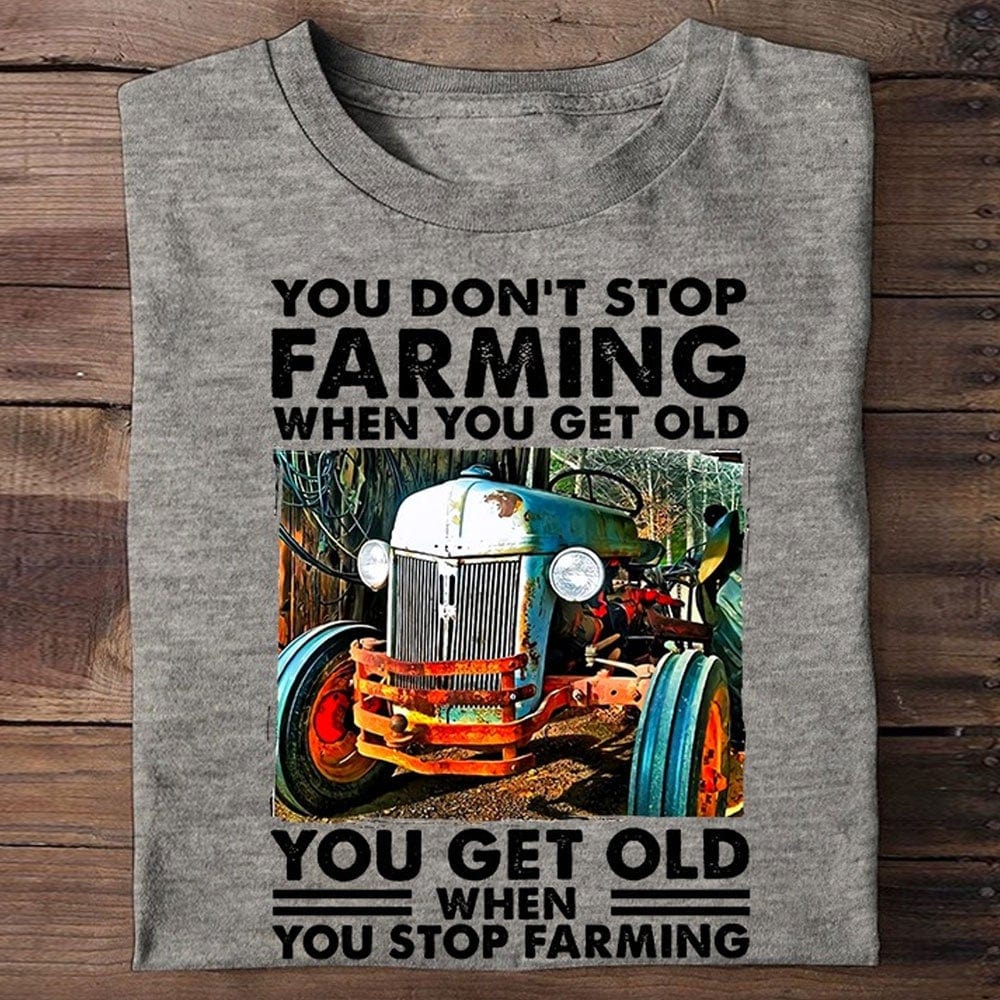 You Get Old When You Stop Farming Farmer Shirts