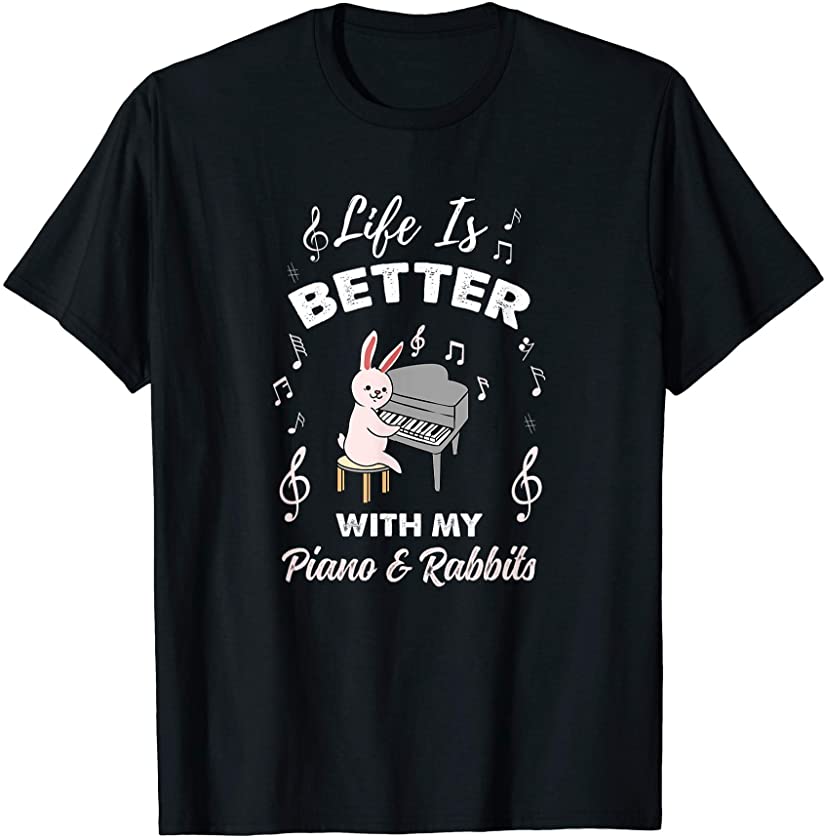 Life Is Better With My Piano And Rabbits T-Shirt