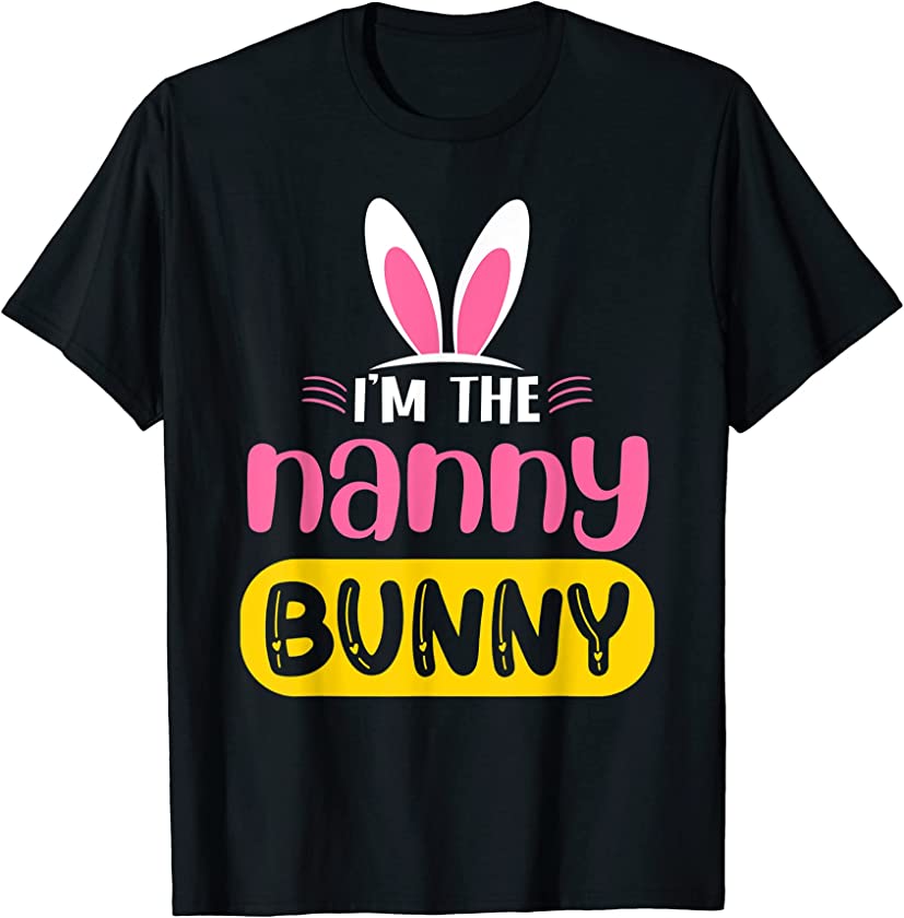 I’m The Nanny Bunny Rabbit Ears Egg Funny Easter Day T-Shirt