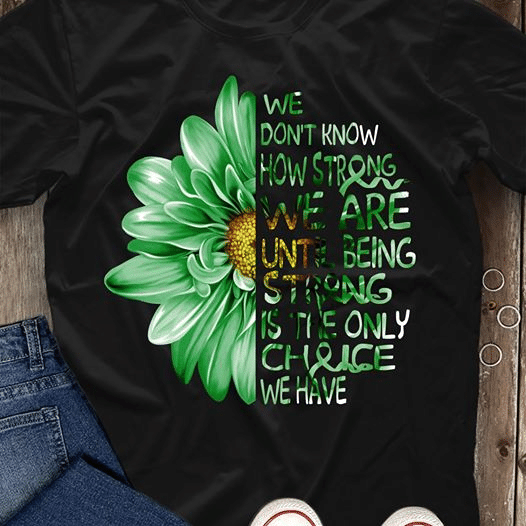 We Don’T Know How Strong We Are Until Being Strong Green Flower Breast Cancer Awareness T Shirt Hoodie Sweater Size S-5Xl