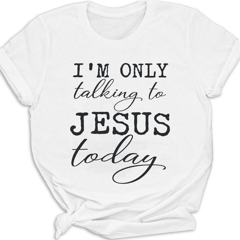 Im Only Talking To Jesus Today Christian Gift T Shirt Standard/Premium T-Shirt Hoodie