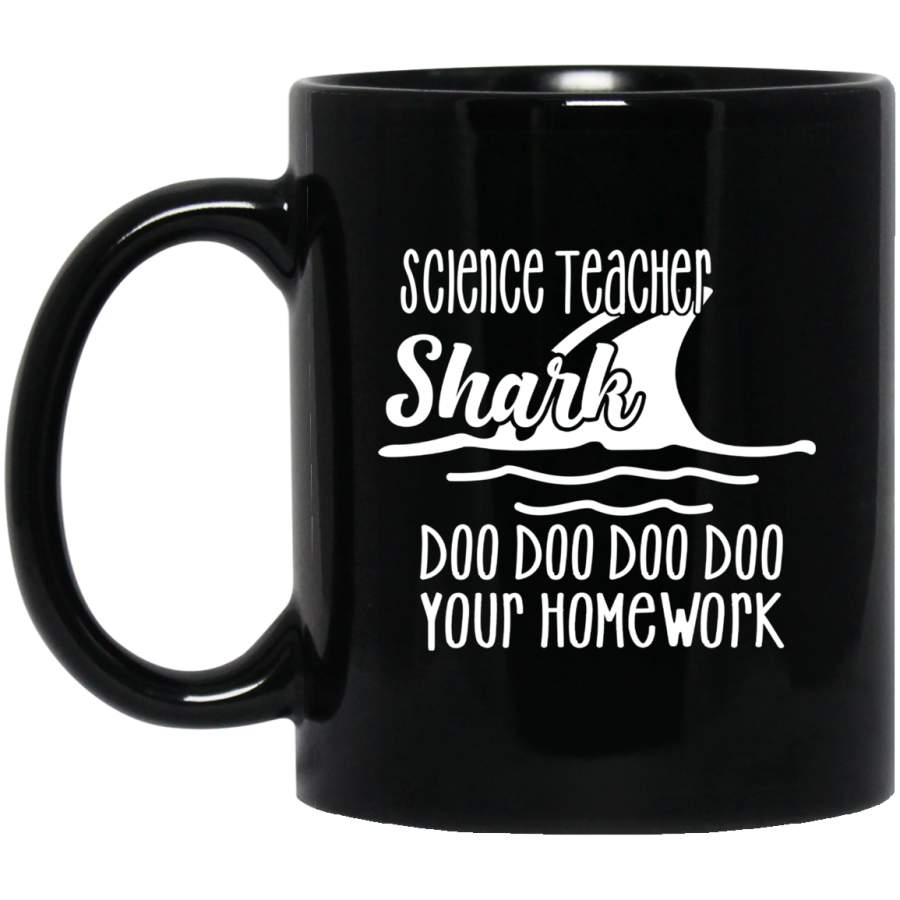 Teacher Coffee Mug Science Teacher Shark Doo Doo Doo Your Homework 11oz – 15oz Black Mug