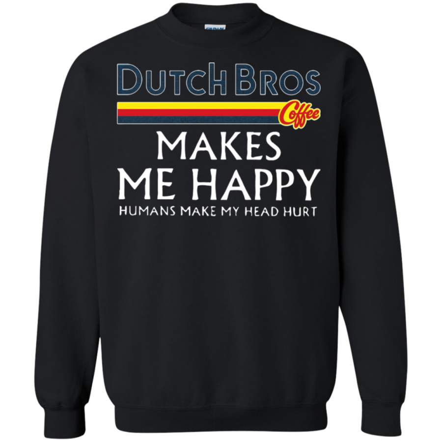 AGR Dutch Bros Coffee Makes Me Happy Humans Make My Head Hurt Sweatshirt