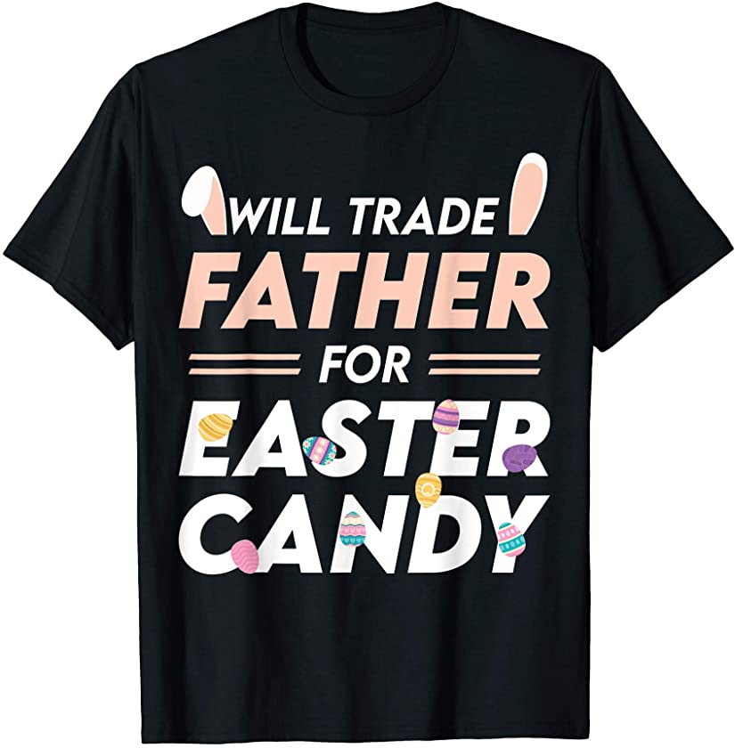 Will Trade Father For Easter Candy Easter Day T-Shirt