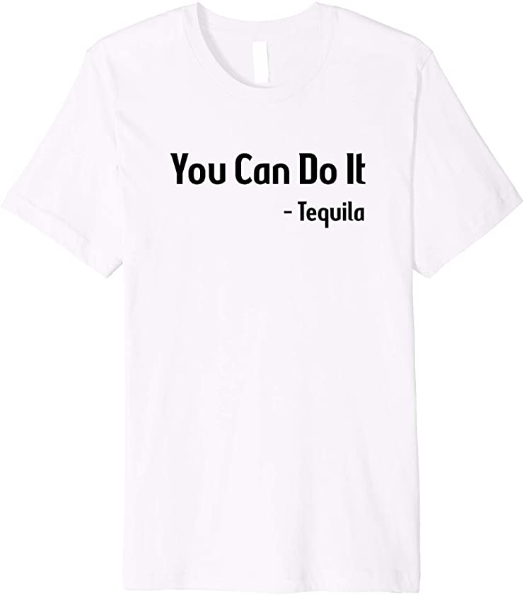 You Can Do It Tequila / Funny Drinking Saying / Drink Quote Premium T-Shirt