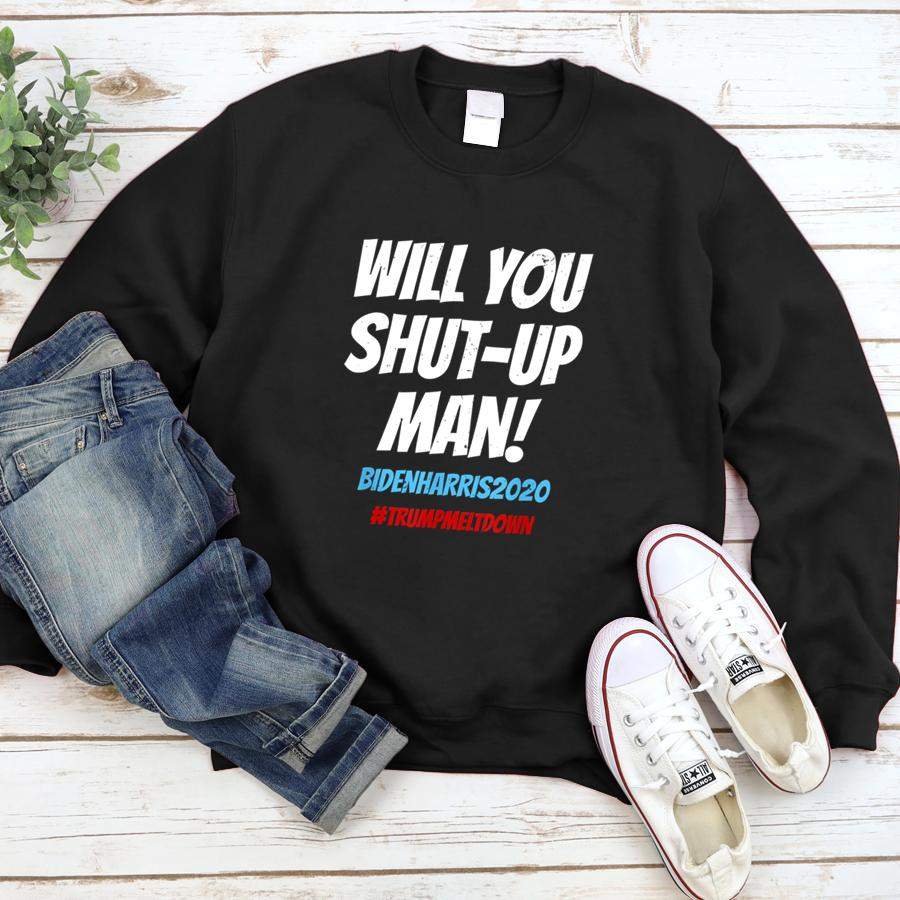 Will You Shut Up, Man! Debate 2020 Quote Shirt  Sweatshirt