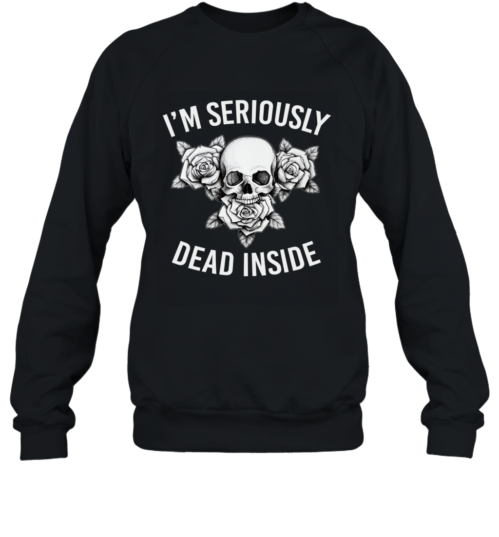 I_m Seriously Dead Inside Flower Skull Lady Girls Women Shirt Sweatshirt