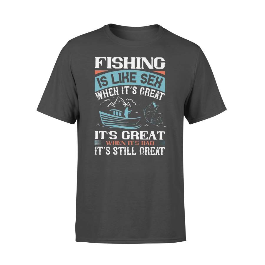 Fishing Is Like Sex When It’s Great It’s Great When It’s Bad It’s Still Great T-shirt