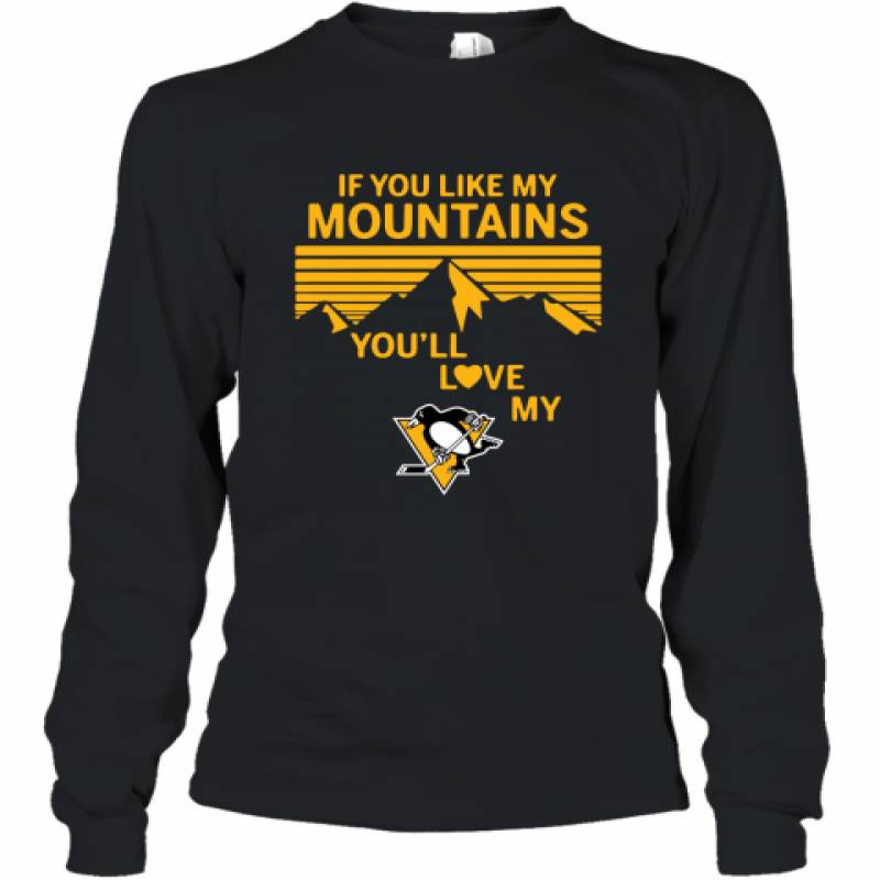 If You Like My Mountains You'll Love My Pittsburgh Penguins shirt Long Sleeve T-Shirt