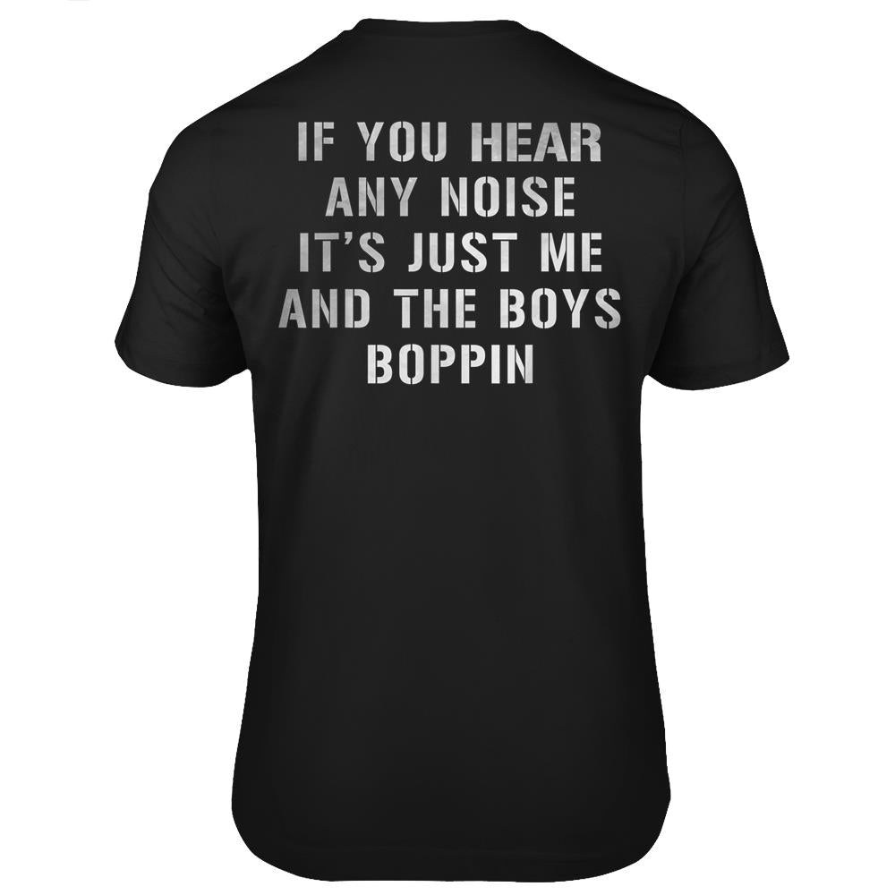 If You Hear Any Noise It’S Just Me And The Boys Boppin Funny T Shirts Print On Back