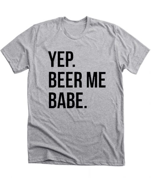 Yep Beer Me Babe RS T-shirt