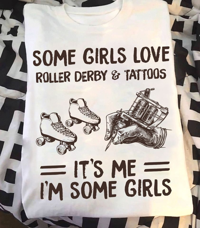 Some Girls Love Roller Derby Tattoos It’S Me I’M Some Girls Gift Standard/Premium T-Shirt