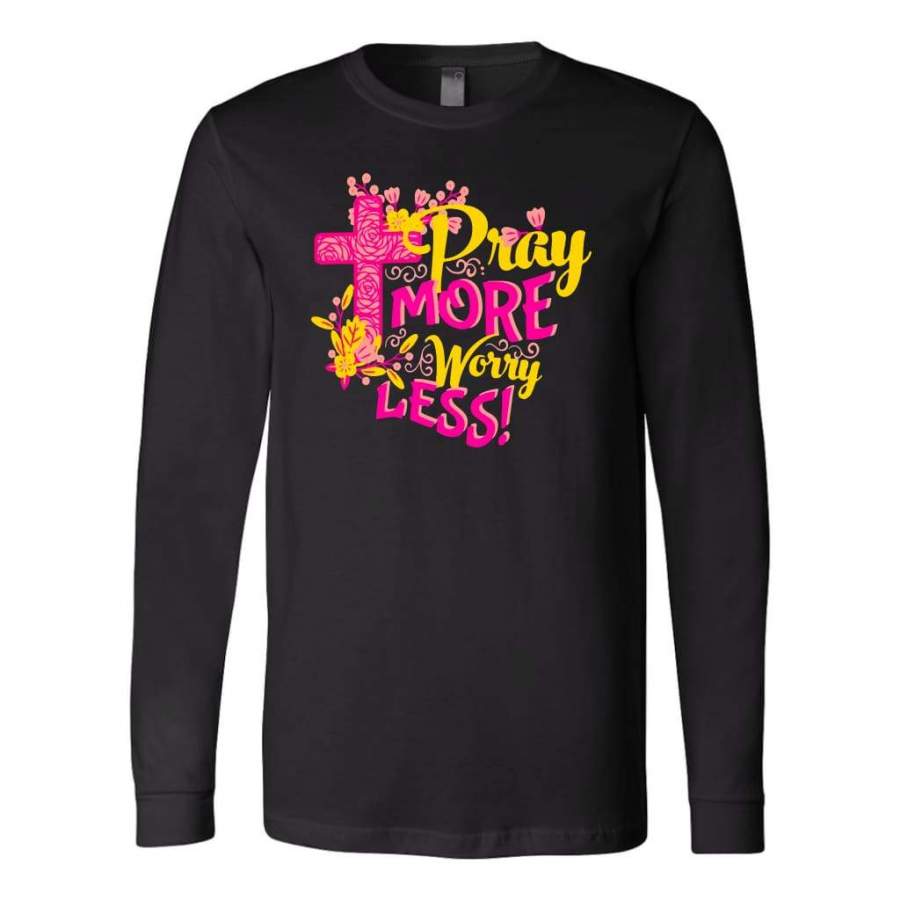 Pray more worry less long sleeve t-shirt